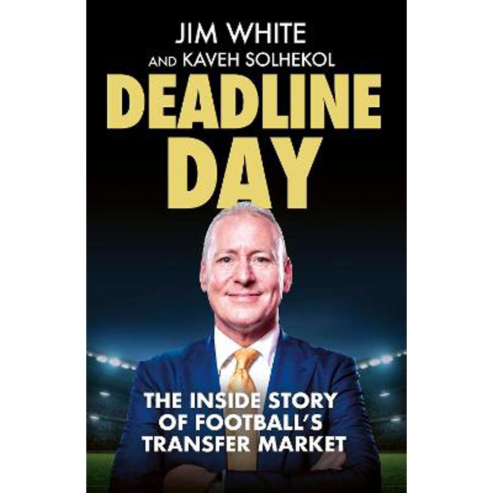 Deadline Day: The Inside Story of Football's Transfer Market (Hardback) - Jim White
